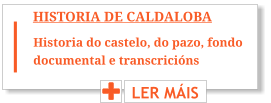 HISTORIA DE CALDALOBA LER MÁIS Historia do castelo, do pazo, fondo documental e transcricións